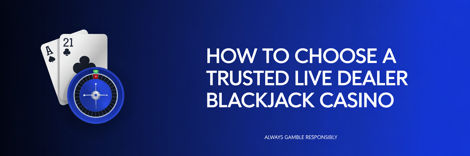 How to Choose a Trusted Live Dealer Blackjack Casino